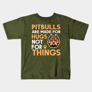 Pitbulls are made for hugs not for things Kids T-Shirt